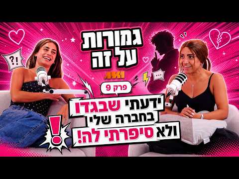 גמורות על זה #9 | "ידעתי שבגדו בחברה שלי ולא סיפרתי לה!"